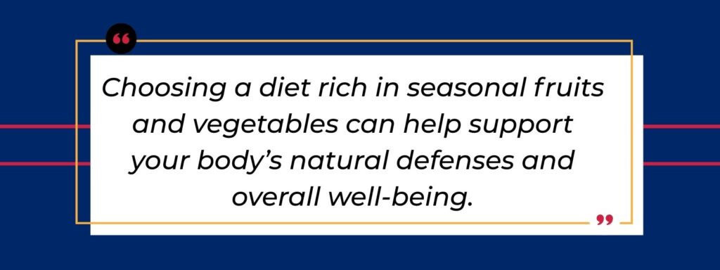 A quote that reads: "Choosing a diet rich in seasonal fruits and vegetables can help support your body’s natural defenses and overall well-being."