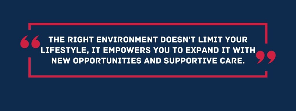 infographic that says 'The right environment doesn't limit your lifestyle, it empowers you to expand it with new opportunities and supportive care.'